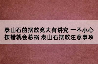 泰山石的摆放竟大有讲究 一不小心摆错就会惹祸 泰山石摆放注意事项